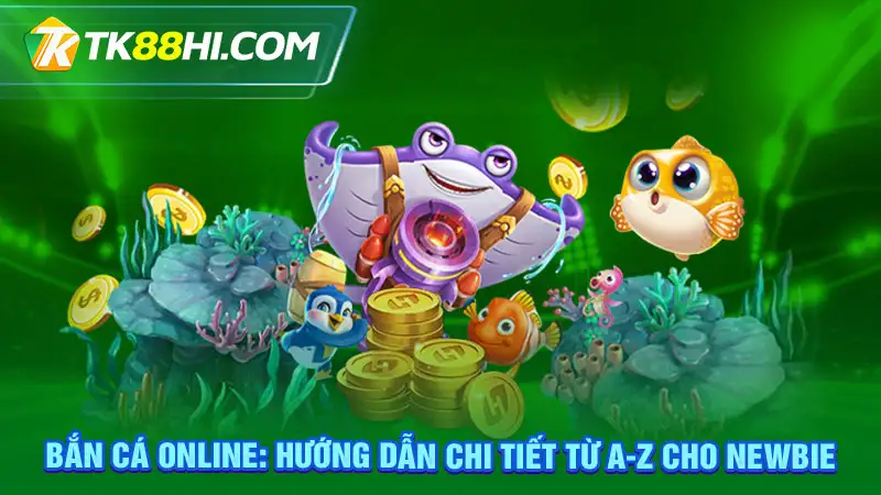 Bắn Cá Online: Hướng Dẫn Chi Tiết Từ A-Z Cho Newbie