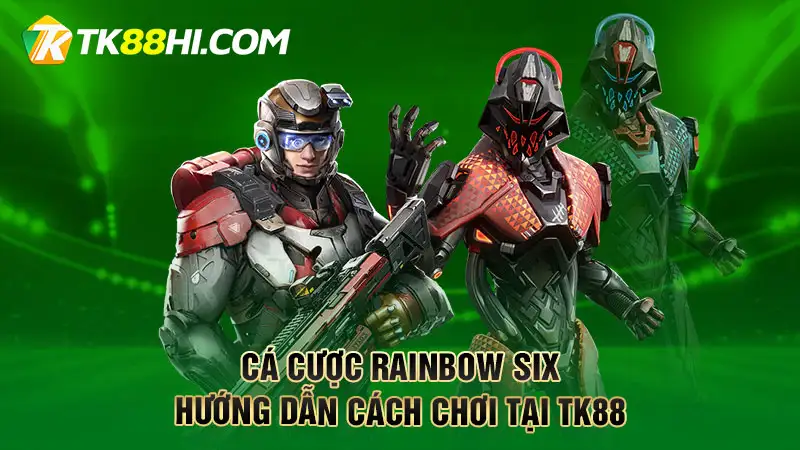 Cá cược Rainbow Six – Hướng dẫn cách chơi tại TK88