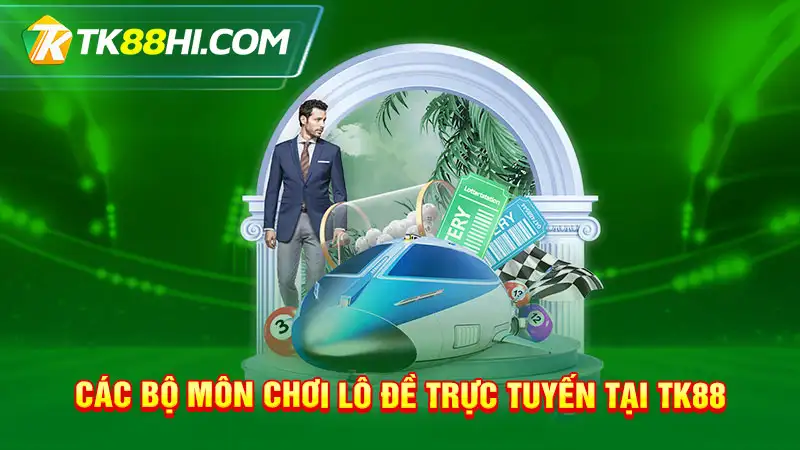 Các bộ môn chơi lô đề trực tuyến tại TK88