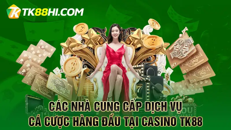 Các nhà cung cấp dịch vụ cá cược hàng đầu tại Casino TK88