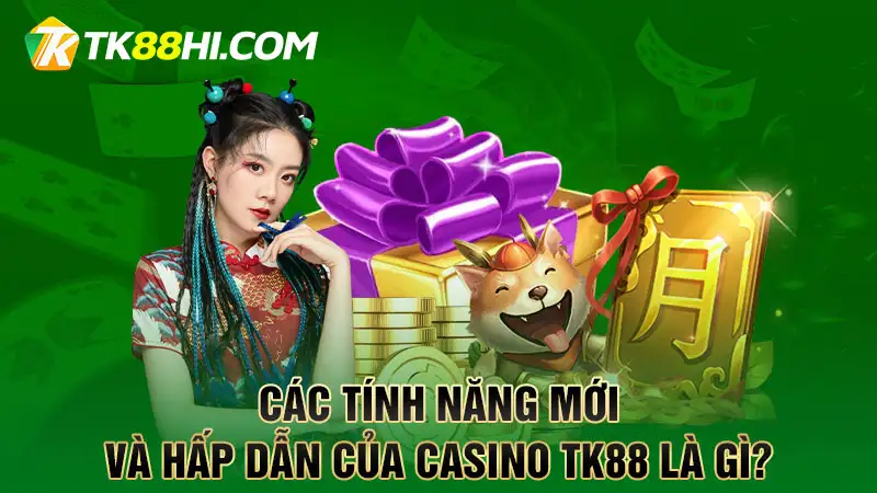 Các tính năng mới và hấp dẫn của Casino TK88 là gì?