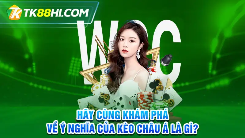 Hãy cùng khám phá về ý nghĩa của Kèo châu Á là gì?