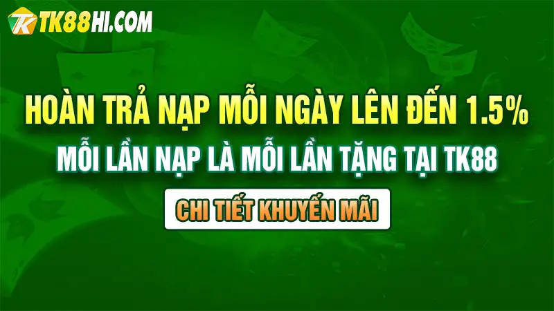 Hoàn Trả Nạp Mỗi Ngày Lên Đến 1.5% – Mỗi Lần Nạp Là Mỗi Lần Tặng tại TK88