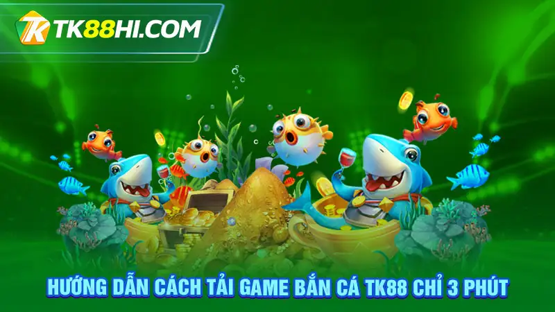 Hướng Dẫn Cách Tải Game Bắn Cá TK88 Chỉ 3 Phút