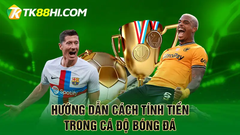 Hướng dẫn cách tính tiền trong cá độ bóng đá