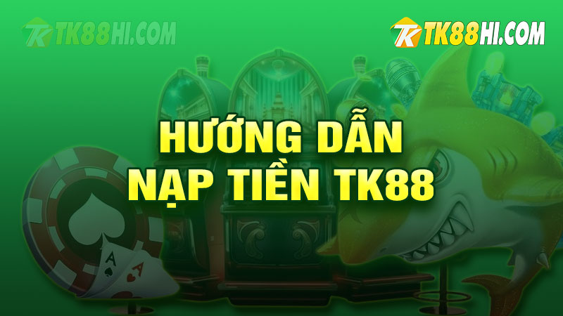 Hướng dẫn nạp tiền TK88