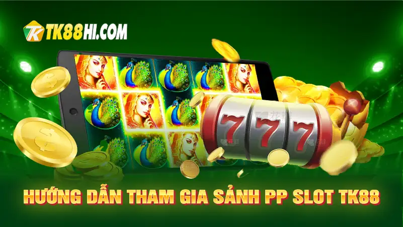 Hướng dẫn tham gia Sảnh PP Slot TK88