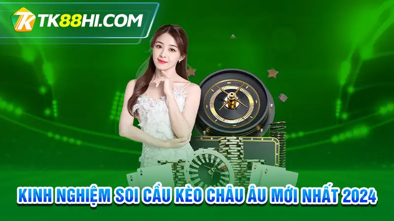 Kinh nghiệm soi cầu kèo châu Âu mới nhất 2024