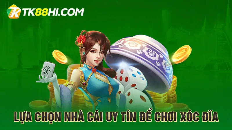 Lựa chọn nhà cái uy tín để chơi xóc dĩa