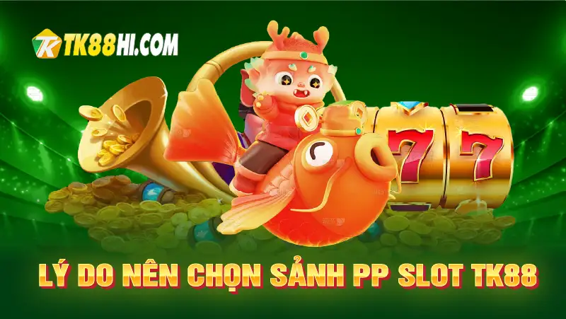 Lý do nên chọn Sảnh PP Slot TK88