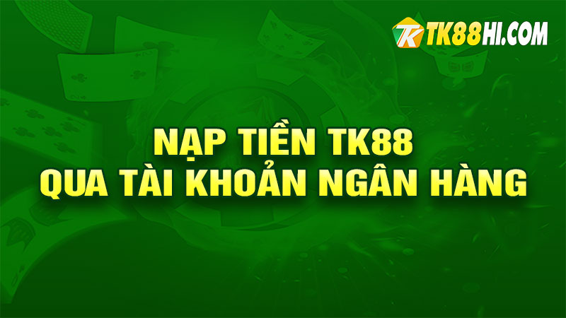 Nạp tiền TK88 qua tài khoản ngân hàng