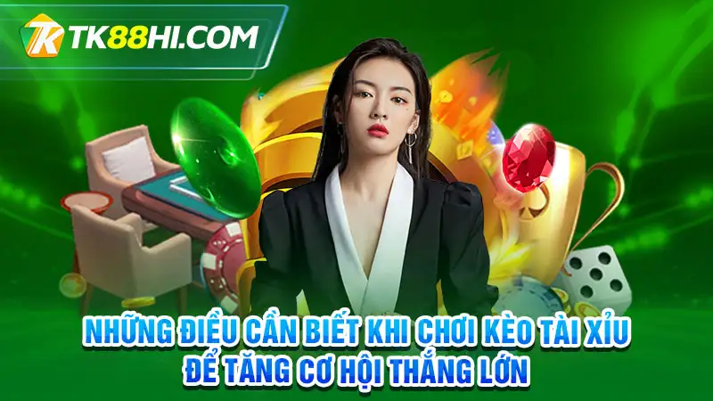 Những điều cần biết khi chơi kèo tài xỉu để tăng cơ hội thắng lớn