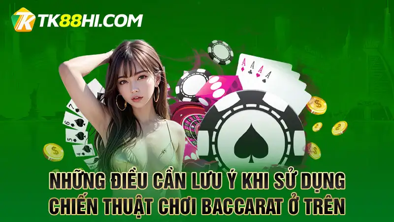 Những điều cần lưu ý khi sử dụng chiến thuật chơi Baccarat ở trên