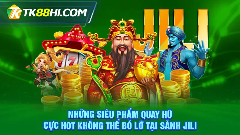 Những siêu phẩm quay hũ cực hot không thể bỏ lỡ tại sảnh Jili