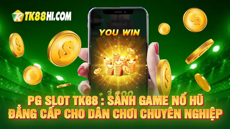 PG Slot TK88: Sảnh Game Nổ Hũ Đẳng Cấp Cho Dân Chơi Chuyên Nghiệp