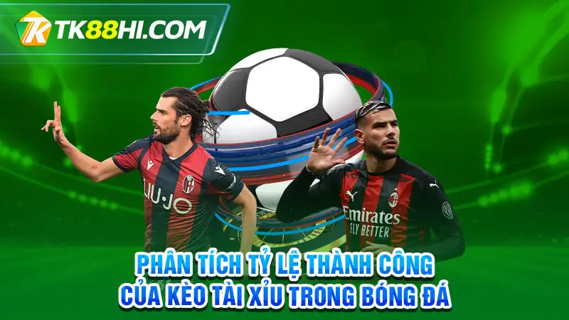 Phân tích tỷ lệ thành công của kèo tài xỉu trong bóng đá