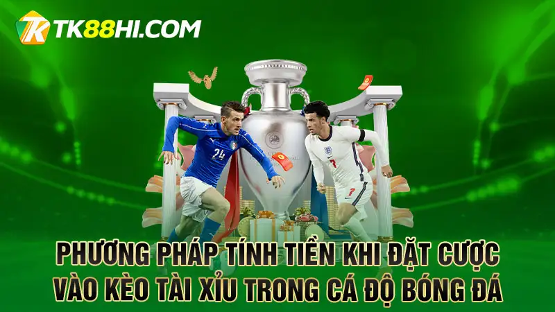 Phương pháp tính tiền khi đặt cược vào kèo tài xỉu trong cá độ bóng đá