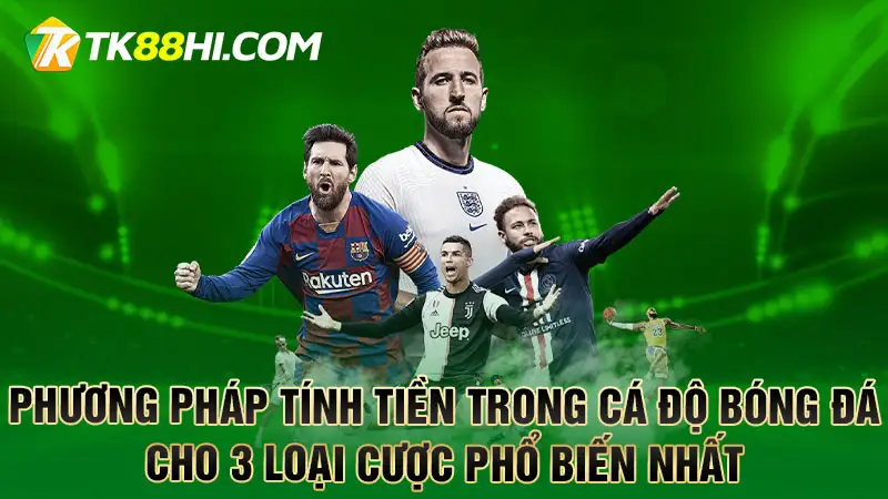 Phương pháp tính tiền trong cá độ bóng đá cho 3 loại cược phổ biến nhất