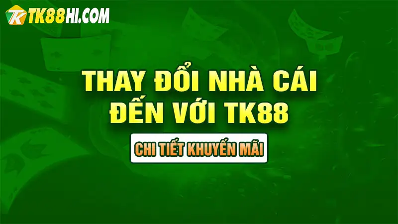 Thay Đổi Nhà Cái Đến Với TK88