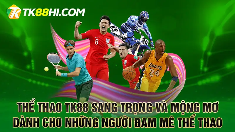 Thể thao TK88 sang trọng và mộng mơ dành cho những người đam mê thể thao