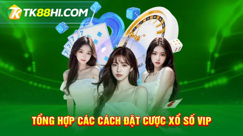 Tổng hợp các cách đặt cược Xổ số VIP