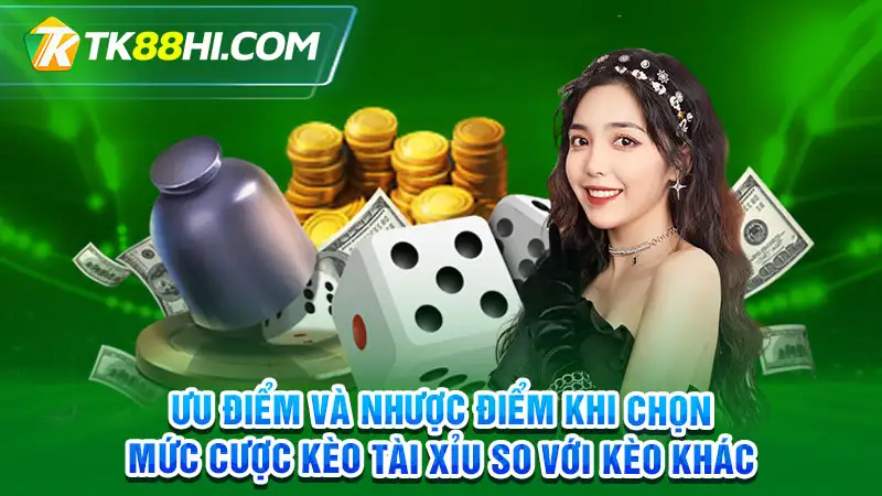 Ưu điểm và nhược điểm khi chọn mức cược kèo tài xỉu so với kèo khác