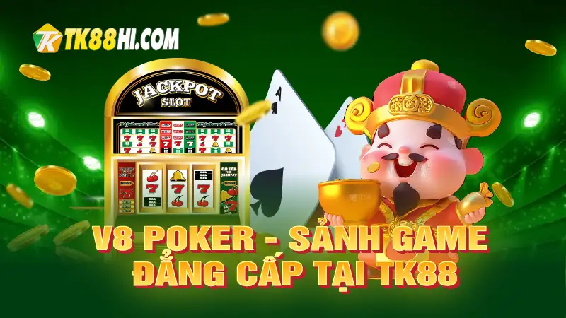 V8 Poker – Sảnh Game Đẳng Cấp Tại TK88