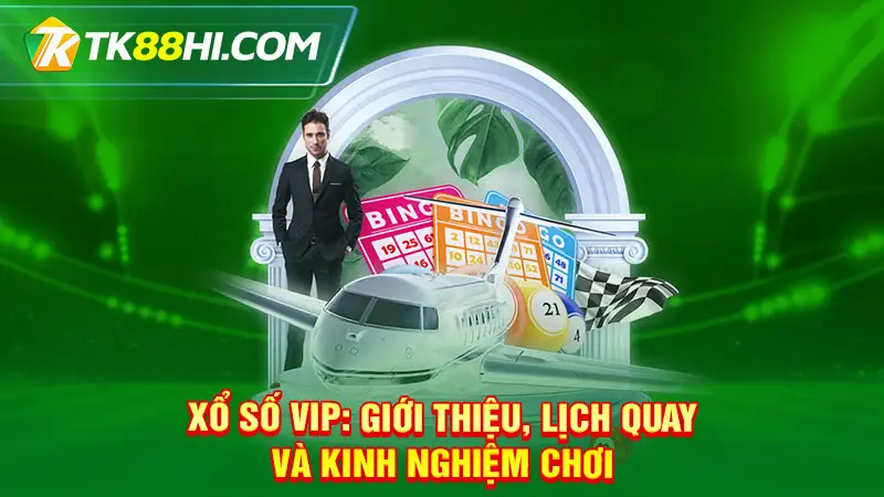 Xổ số VIP: Giới thiệu, Lịch quay và Kinh nghiệm chơi