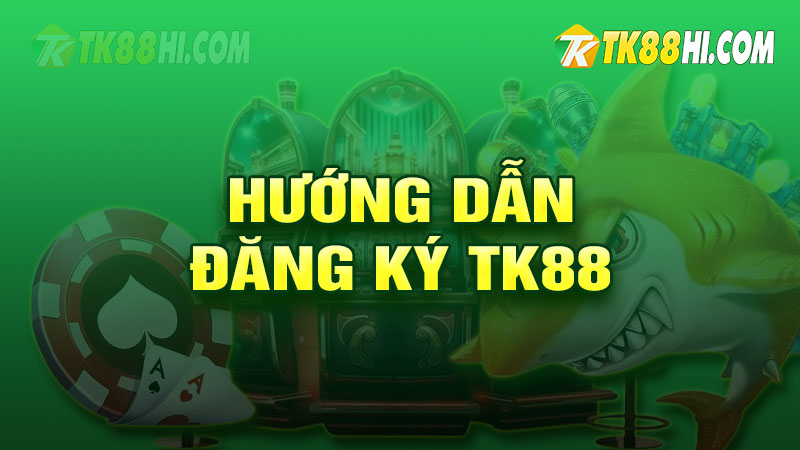 Hướng dẫn đăng ký TK88 để nhận thưởng 30K