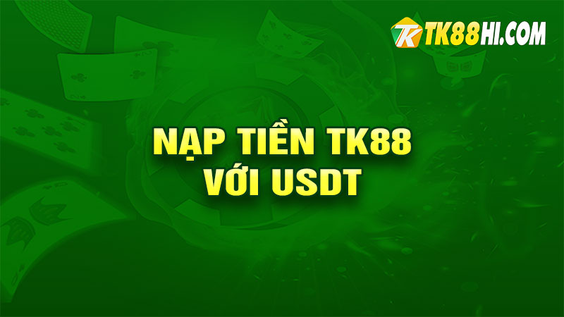 Nạp tiền TK88 với USDT