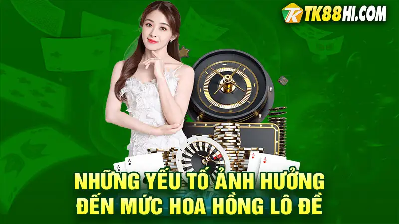 Những yếu tố ảnh hưởng đến mức hoa hồng lô đề